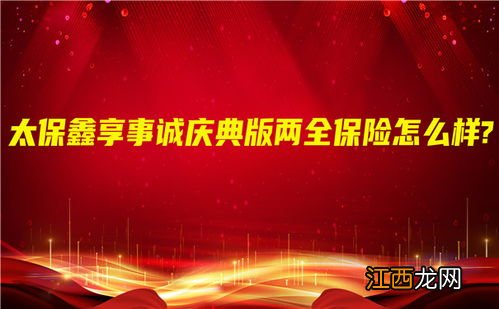 太保鑫享事诚庆典版的优点是什么？