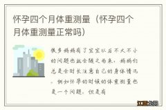 怀孕四个月体重测量正常吗 怀孕四个月体重测量