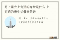 月上重火上官透的身世是什么 上官透的亲生父母亲是谁