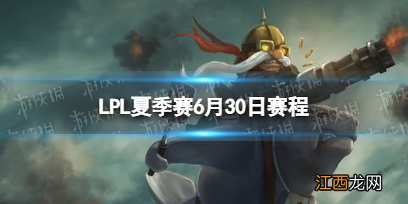 LPL夏季赛6月30日赛程 2022LPL夏季赛6月30日首发名单