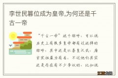 李世民篡位成为皇帝,为何还是千古一帝