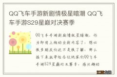 QQ飞车手游新剧情极星暗潮 QQ飞车手游S29星巅对决赛季