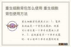 重生细胞背包怎么使用 重生细胞背包使用方法