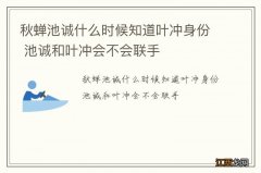 秋蝉池诚什么时候知道叶冲身份 池诚和叶冲会不会联手