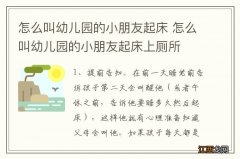 怎么叫幼儿园的小朋友起床 怎么叫幼儿园的小朋友起床上厕所