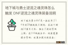 地下城与勇士逆流之魂灵珠怎么触发 DNF逆流之魂灵珠装备说明