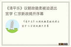 《清平乐》议朝政徽柔被迫退出宫学 仁宗新政揭开序幕