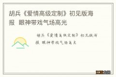 胡兵《爱情高级定制》初见版海报眼神带戏气场高光