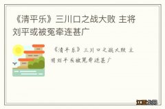 《清平乐》三川口之战大败 主将刘平或被冤牵连甚广