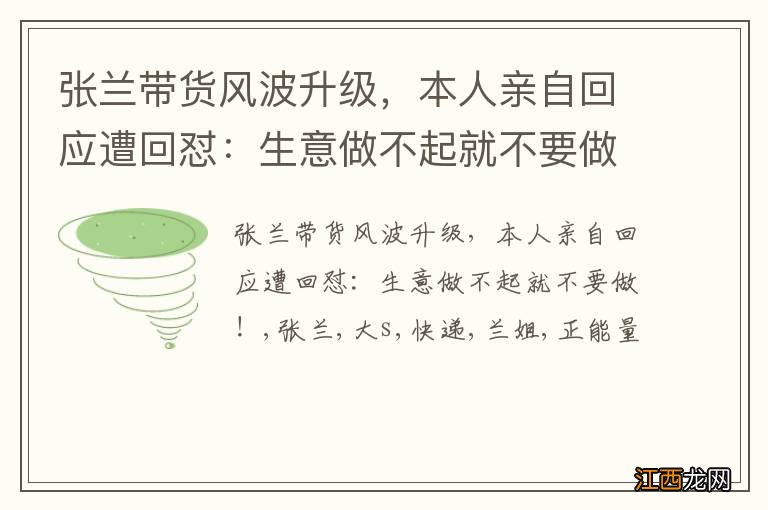 张兰带货风波升级，本人亲自回应遭回怼：生意做不起就不要做！