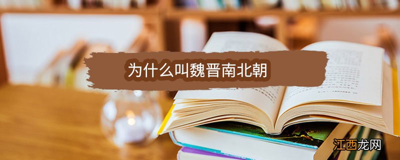 为什么叫魏晋南北朝 为什么叫魏晋南北朝 而不是三国南北朝