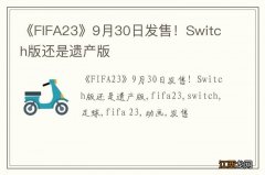 《FIFA23》9月30日发售！Switch版还是遗产版