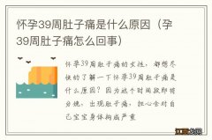 孕39周肚子痛怎么回事 怀孕39周肚子痛是什么原因