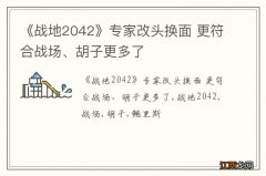 《战地2042》专家改头换面 更符合战场、胡子更多了