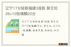 辽宁17分轻取福建3连胜 郭艾伦26+10张镇麟20分