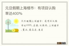 元旦假期上海楼市：有项目认购率达400%