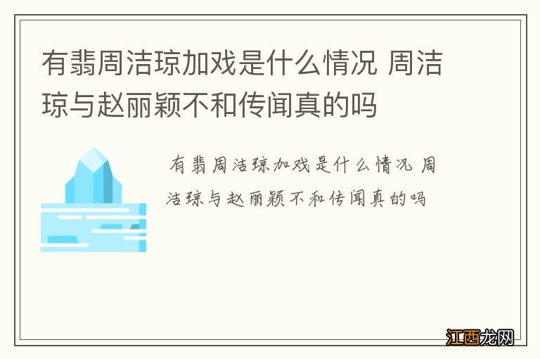 有翡周洁琼加戏是什么情况 周洁琼与赵丽颖不和传闻真的吗