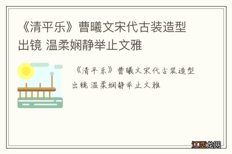 《清平乐》曹曦文宋代古装造型出镜 温柔娴静举止文雅