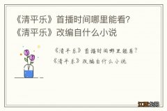 《清平乐》首播时间哪里能看？《清平乐》改编自什么小说