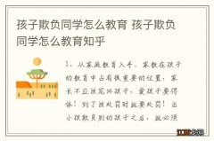 孩子欺负同学怎么教育 孩子欺负同学怎么教育知乎