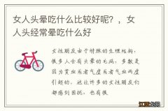 女人头晕吃什么比较好呢？，女人头经常晕吃什么好