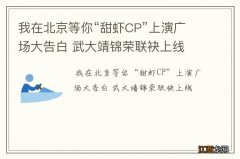 我在北京等你“甜虾CP”上演广场大告白 武大靖锦荣联袂上线