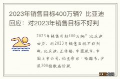 2023年销售目标400万辆？比亚迪回应：对2023年销售目标不好判断