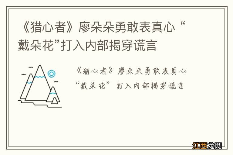 《猎心者》廖朵朵勇敢表真心 “戴朵花”打入内部揭穿谎言