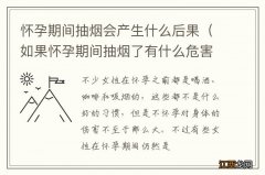 如果怀孕期间抽烟了有什么危害 怀孕期间抽烟会产生什么后果