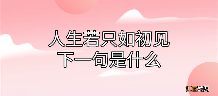 倘若人生若只如初见下一句 人生若只如初见下一句