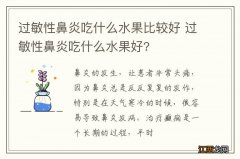 过敏性鼻炎吃什么水果比较好 过敏性鼻炎吃什么水果好?