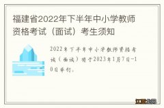 面试 福建省2022年下半年中小学教师资格考试考生须知