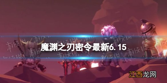 魔渊之刃礼包码2022年6月15日 魔渊之刃密令最新6.15