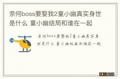 奈何boss要娶我2童小幽真实身世是什么 童小幽结局和谁在一起