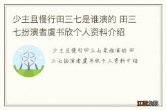 少主且慢行田三七是谁演的 田三七扮演者虞书欣个人资料介绍