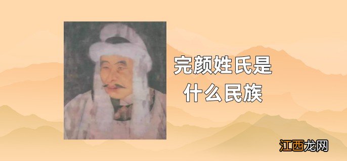 完颜姓氏是哪个民族 完颜姓氏是什么民族