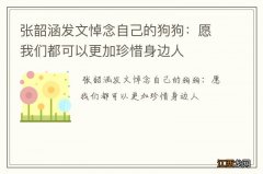 张韶涵发文悼念自己的狗狗：愿我们都可以更加珍惜身边人