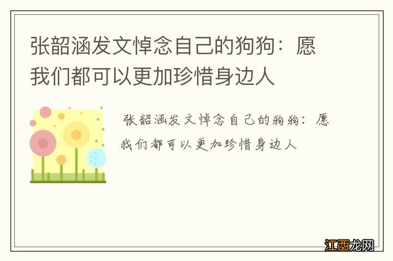 张韶涵发文悼念自己的狗狗：愿我们都可以更加珍惜身边人