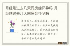 月经刚过去几天同房能怀孕吗 月经刚过去几天同房会怀孕吗