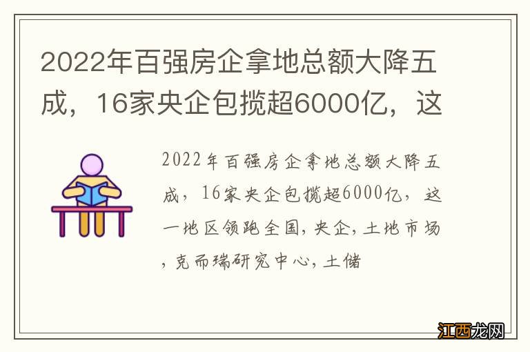 2022年百强房企拿地总额大降五成，16家央企包揽超6000亿，这一地区领跑全国