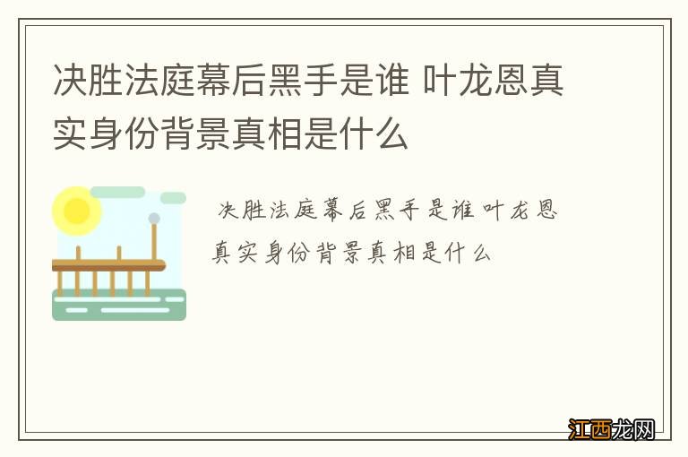 决胜法庭幕后黑手是谁 叶龙恩真实身份背景真相是什么