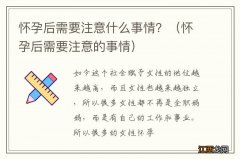 怀孕后需要注意的事情 怀孕后需要注意什么事情？