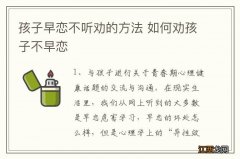 孩子早恋不听劝的方法 如何劝孩子不早恋