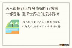 唐人街探案世界名侦探排行榜前十都是谁 唐探世界名侦探排行榜