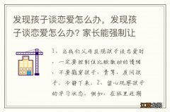 发现孩子谈恋爱怎么办，发现孩子谈恋爱怎么办? 家长能强制让断绝关系吗