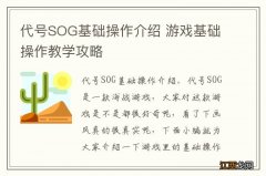 代号SOG基础操作介绍 游戏基础操作教学攻略