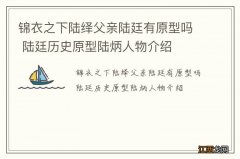 锦衣之下陆绎父亲陆廷有原型吗 陆廷历史原型陆炳人物介绍