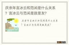 庆余年言冰云和范闲是什么关系？言冰云与范闲是敌是友？