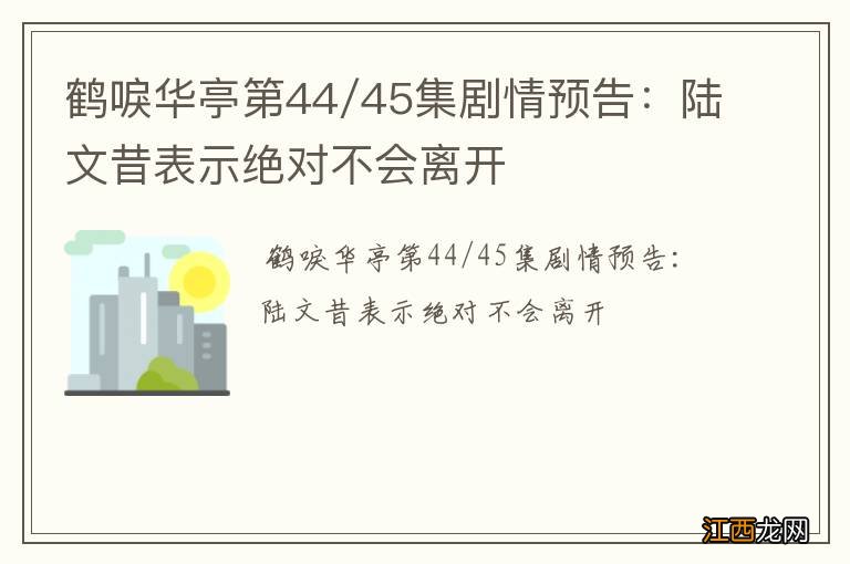 鹤唳华亭第44/45集剧情预告：陆文昔表示绝对不会离开