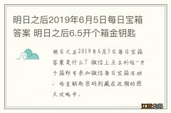 明日之后2019年6月5日每日宝箱答案 明日之后6.5开个箱金钥匙